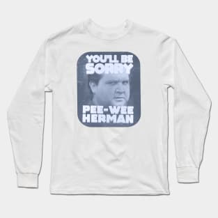 You'll Be Sorry, Pee-Wee Herman Long Sleeve T-Shirt